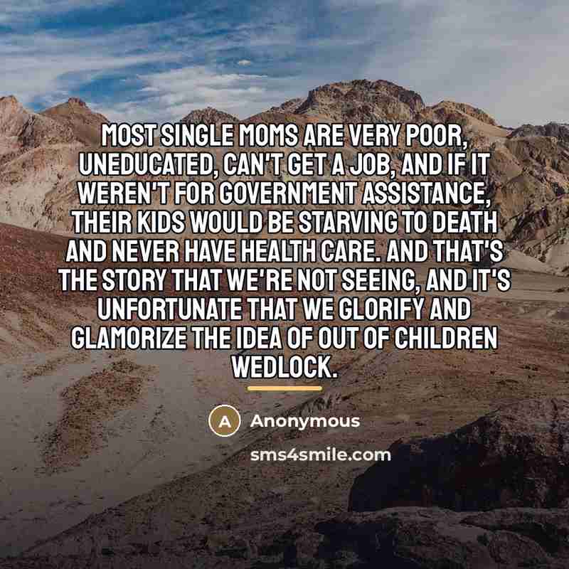 “Most single moms are very poor, uneducated, can't get a…” quote by Anonymous