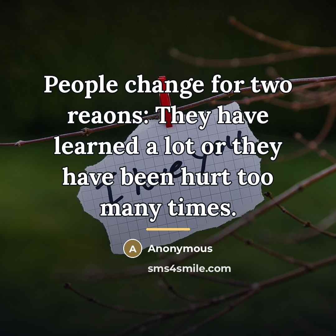 “People change for two reaons: They have learned a lot…” quote by Anonymous