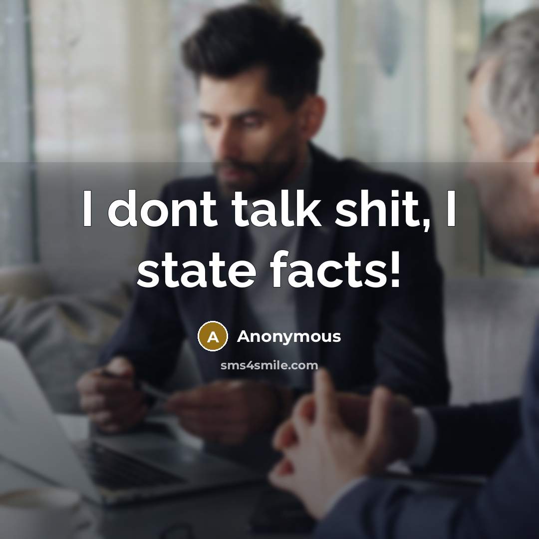 “I dont talk shit, I state facts!…” quote by Anonymous