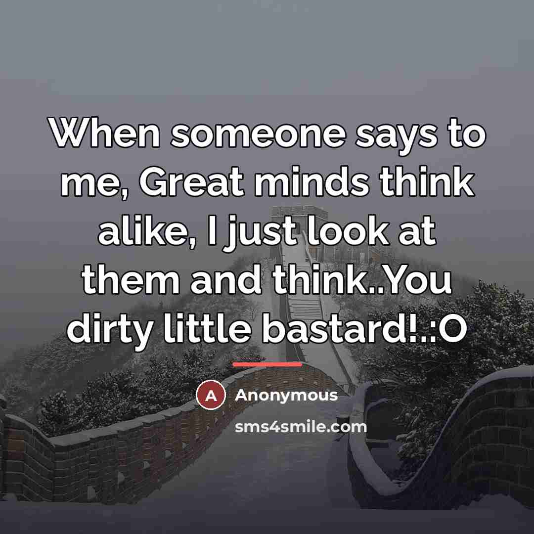 “When someone says to me, Great minds think alike, I…” quote by Anonymous