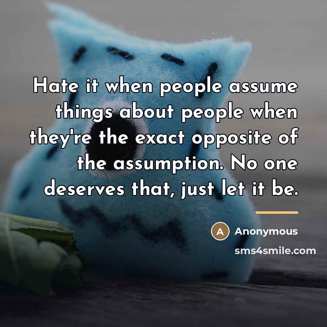 “Hate it when people assume things about people when they're…” quote by Anonymous