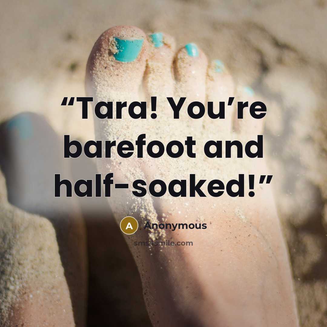 “Tara! You’re barefoot and half-soaked!” quote by Anonymous