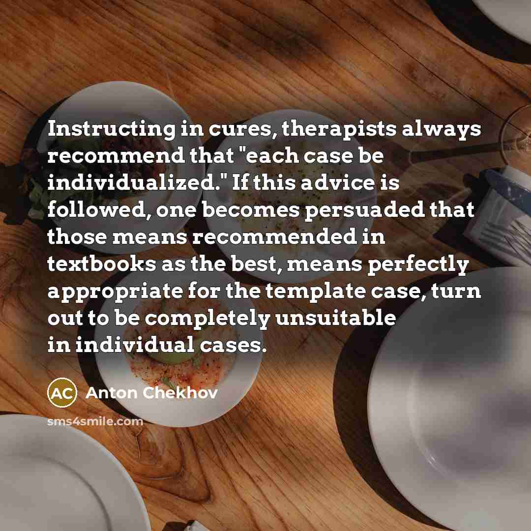 “Instructing in cures, therapists always recommend that "each case be…” quote by Anton Chekhov