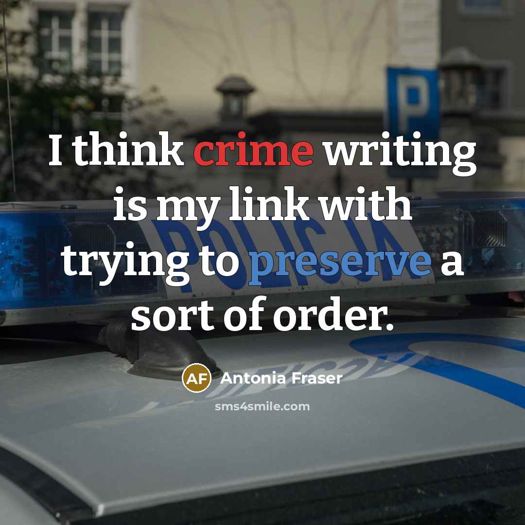 “I think crime writing is my link with trying to…” quote by Antonia Fraser