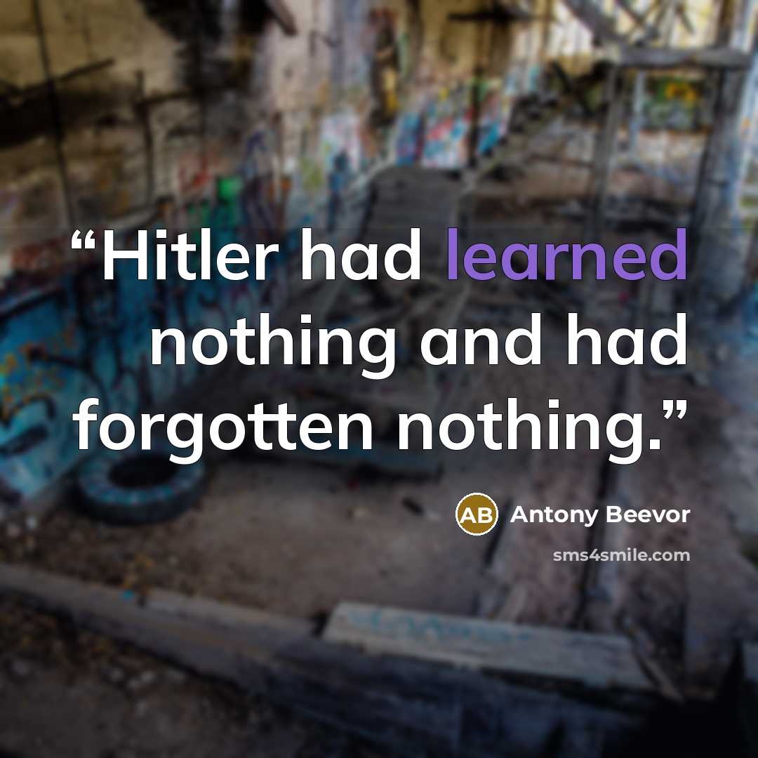 “Hitler had learned nothing and had forgotten nothing.” quote by Antony Beevor
