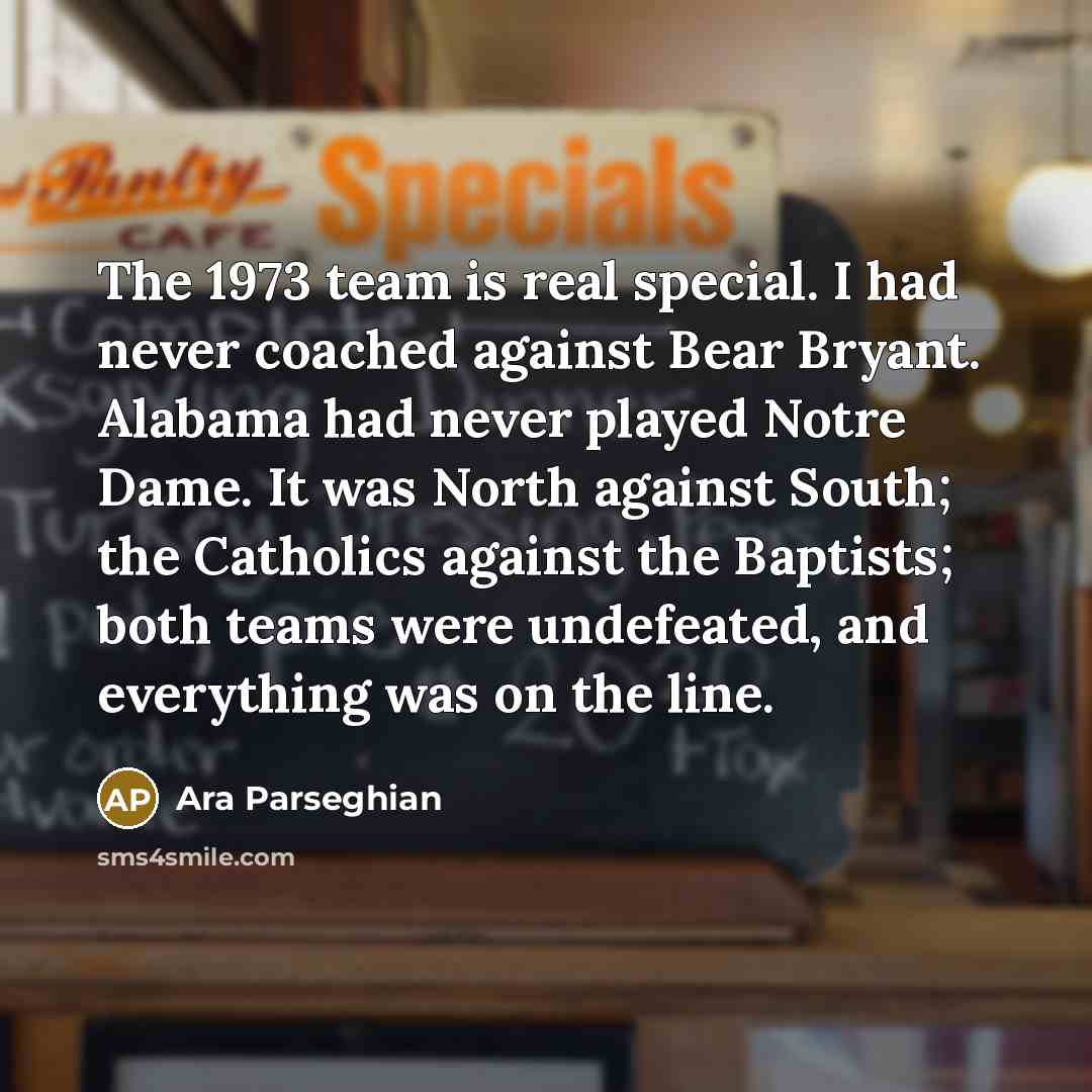 “The 1973 team is real special. I had never coached…” quote by Ara Parseghian