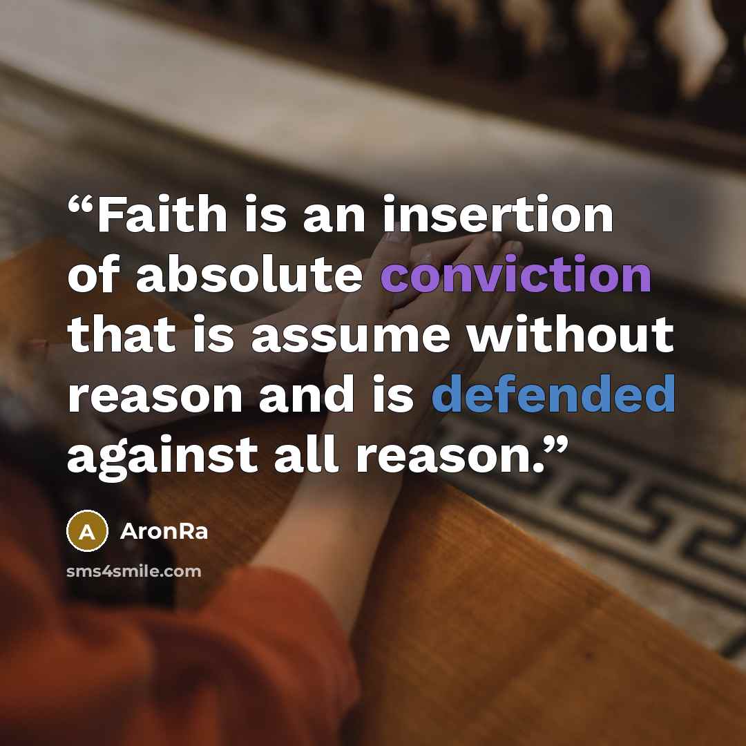 “Faith is an insertion of absolute conviction that is assume without reason and is defended against all reason.” quote by AronRa