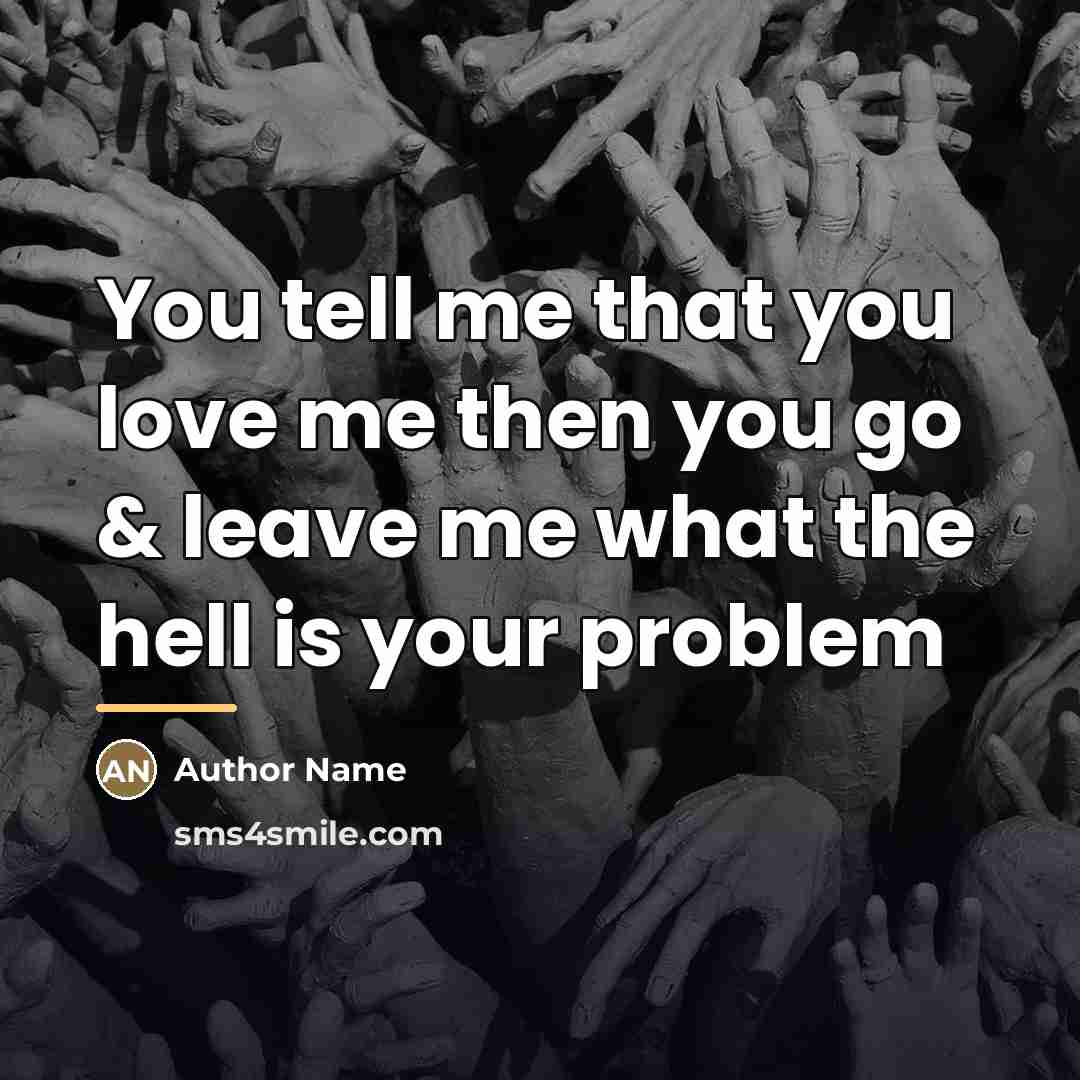 “You tell me that you love me then you go…” quote by Author Name