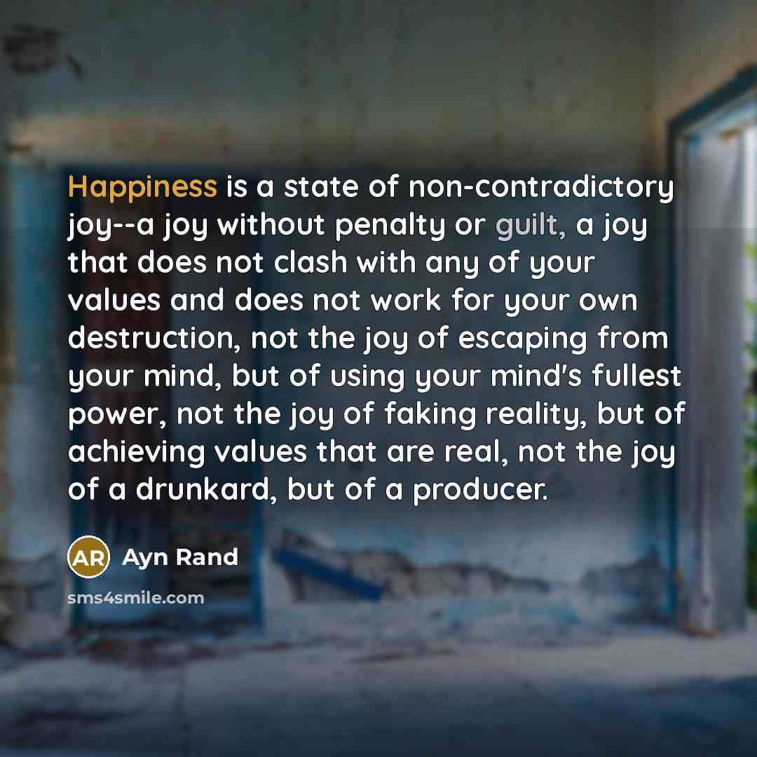 “Happiness is a state of non-contradictory joy--a joy without penalty…” quote by Ayn Rand