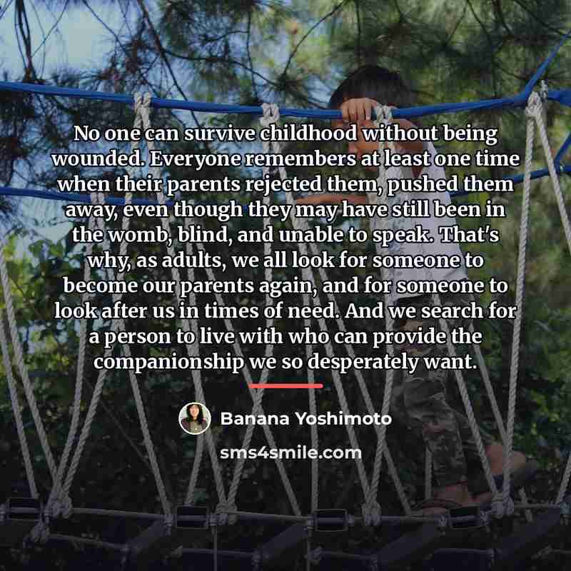 “No one can survive childhood without being wounded. Everyone remembers…” quote by Banana Yoshimoto