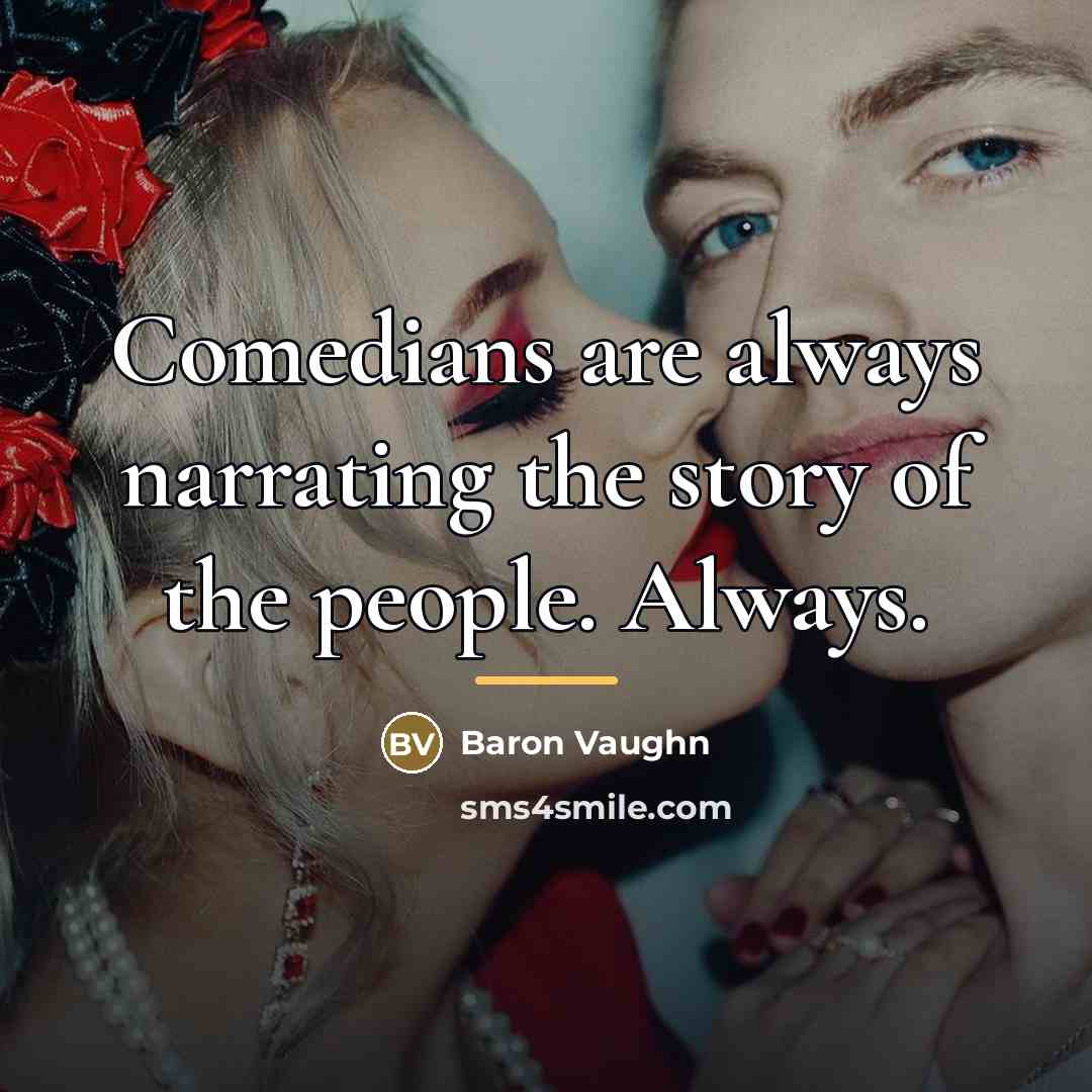 “Comedians are always narrating the story of the people. Always.…” quote by Baron Vaughn