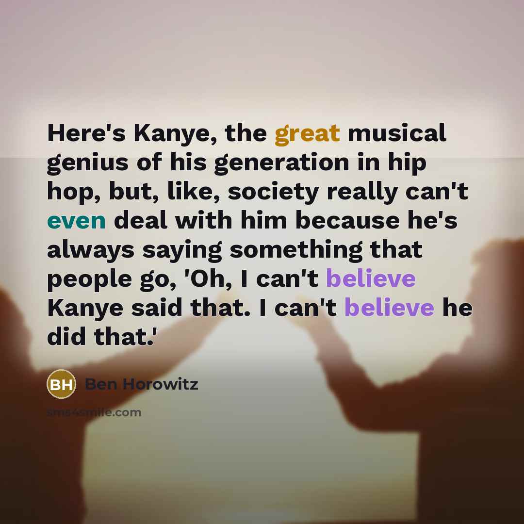 “Here's Kanye, the great musical genius of his generation in…” quote by Ben Horowitz
