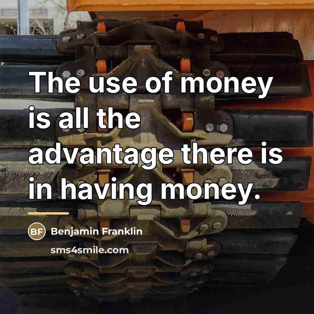 “The use of money is all the advantage there is…” quote by Benjamin Franklin