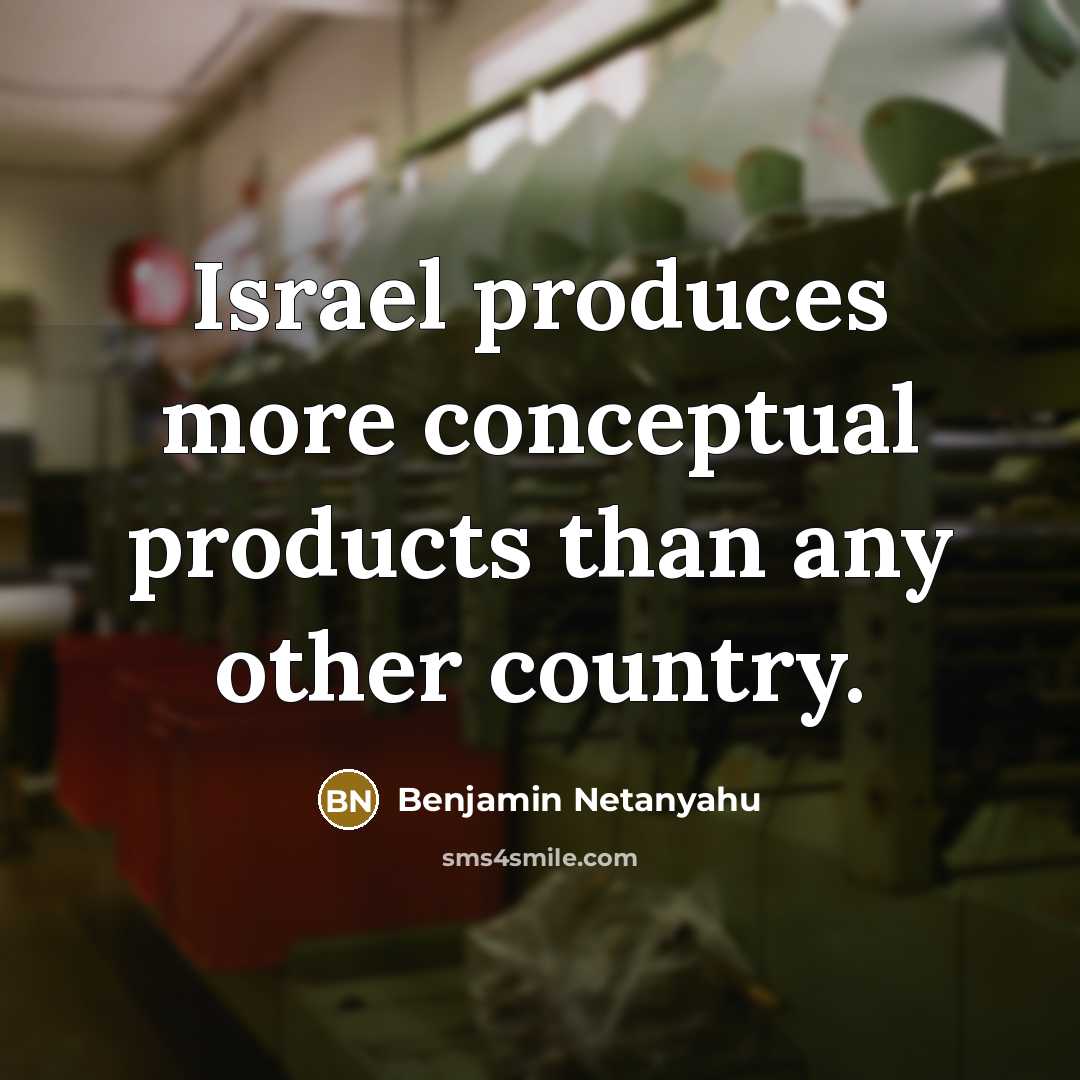 “Israel produces more conceptual products than any other country.…” quote by Benjamin Netanyahu