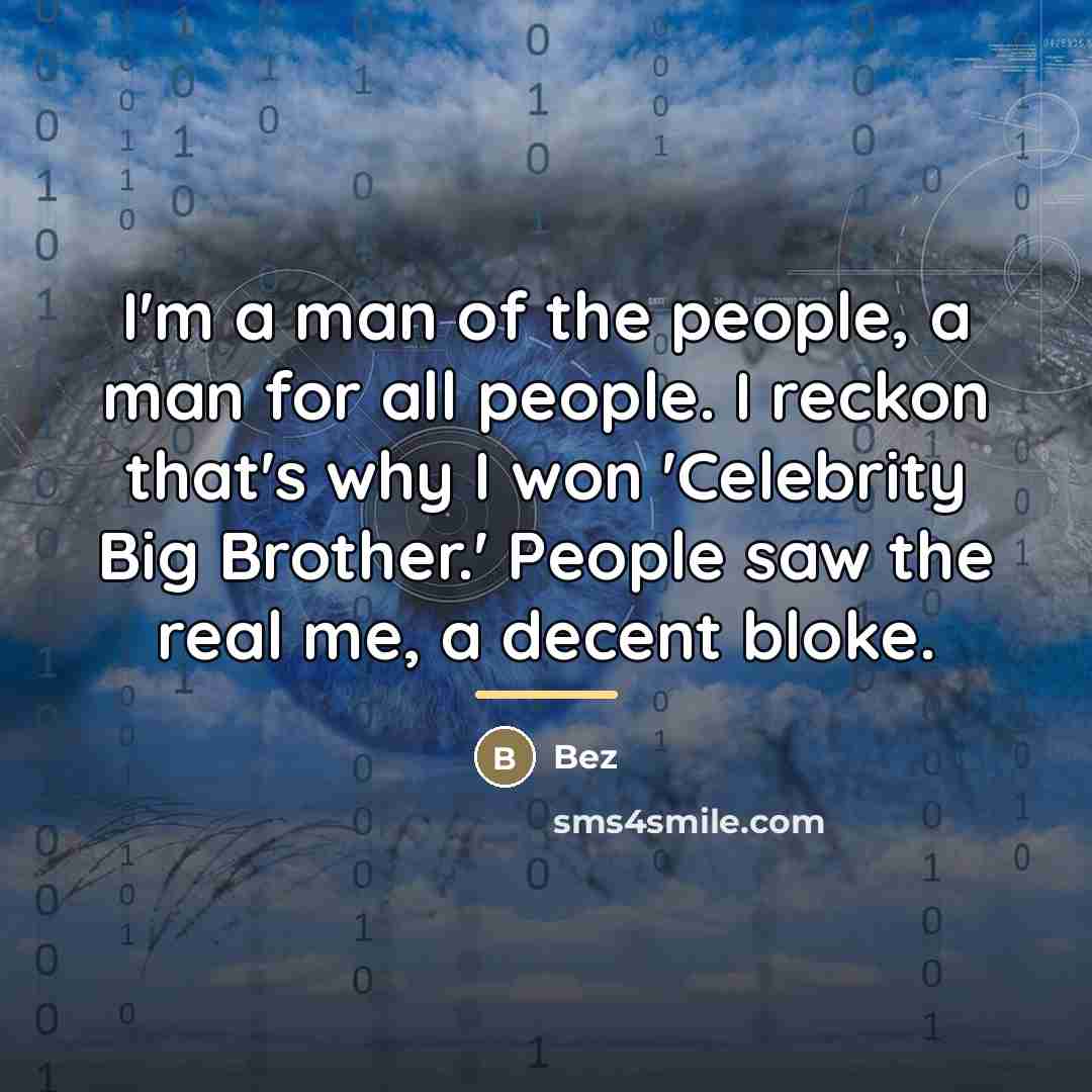 “I'm a man of the people, a man for all…” quote by Bez