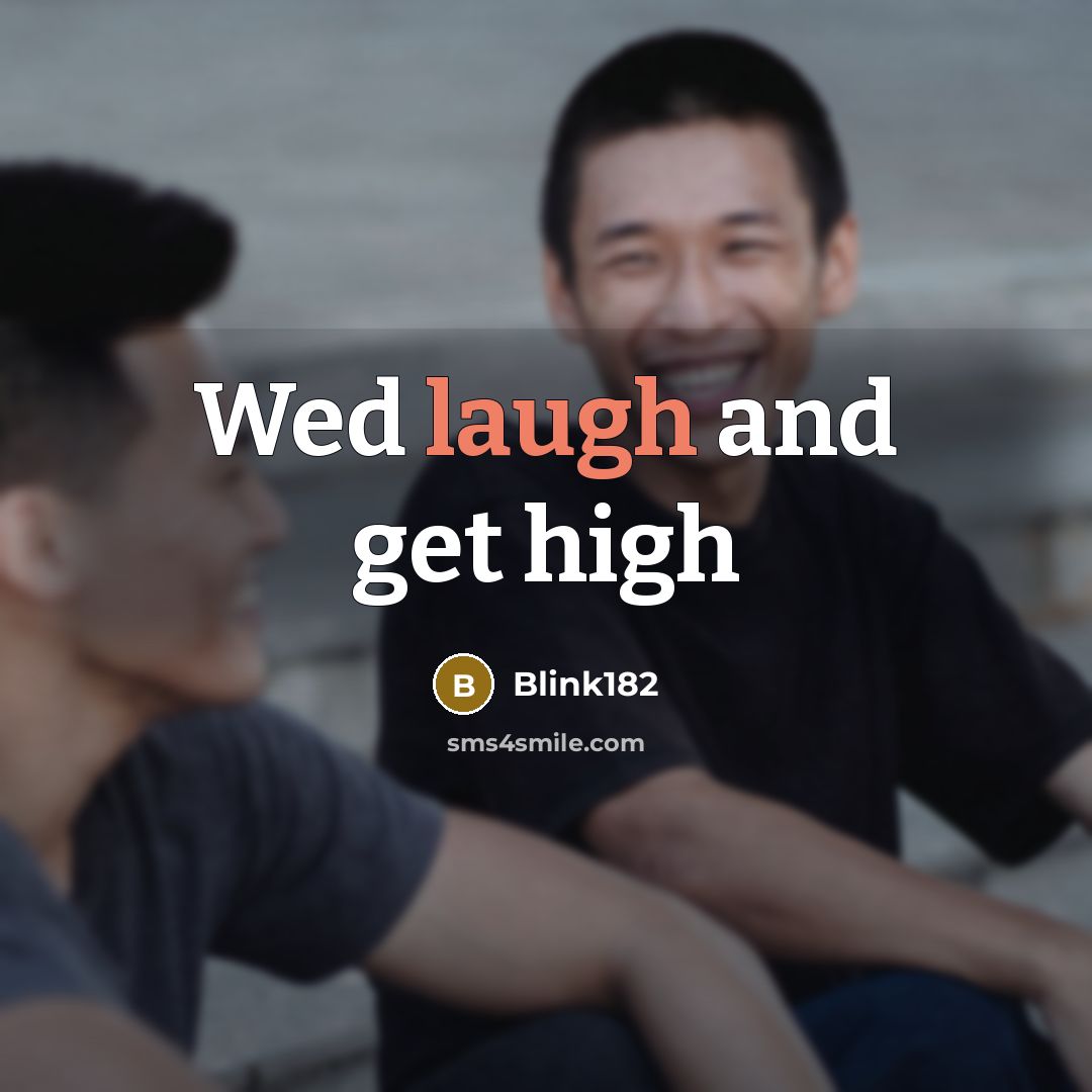 “Wed laugh and get high” quote by Blink182