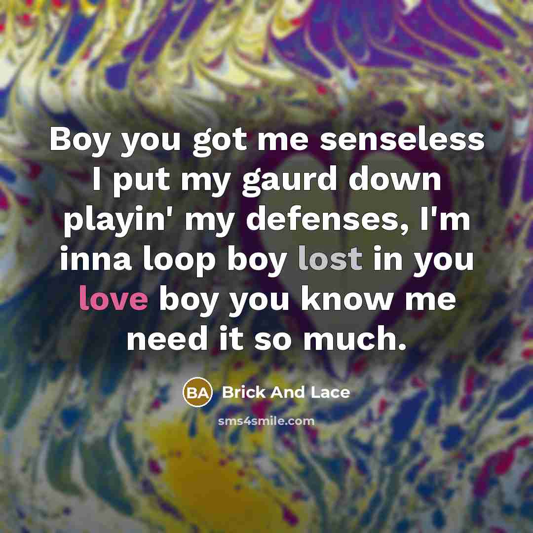 “Boy you got me senseless I put my gaurd down…” quote by Brick And Lace