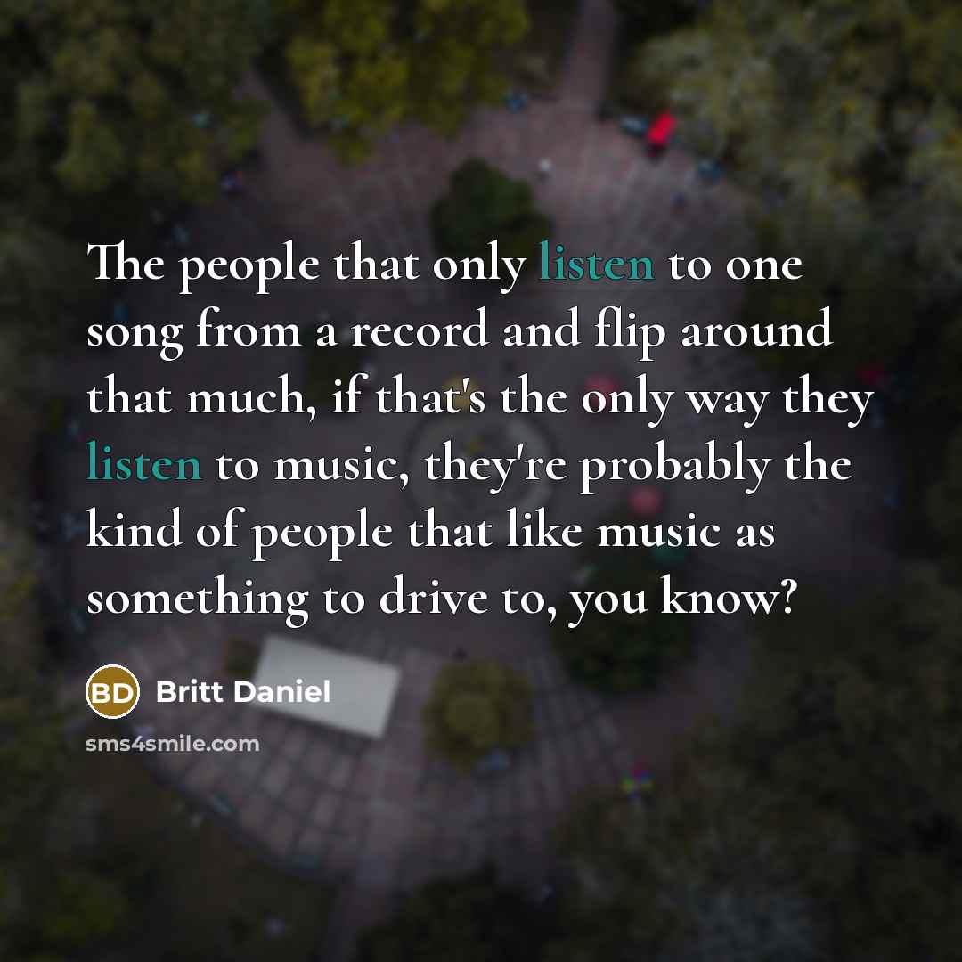 “The people that only listen to one song from a…” quote by Britt Daniel