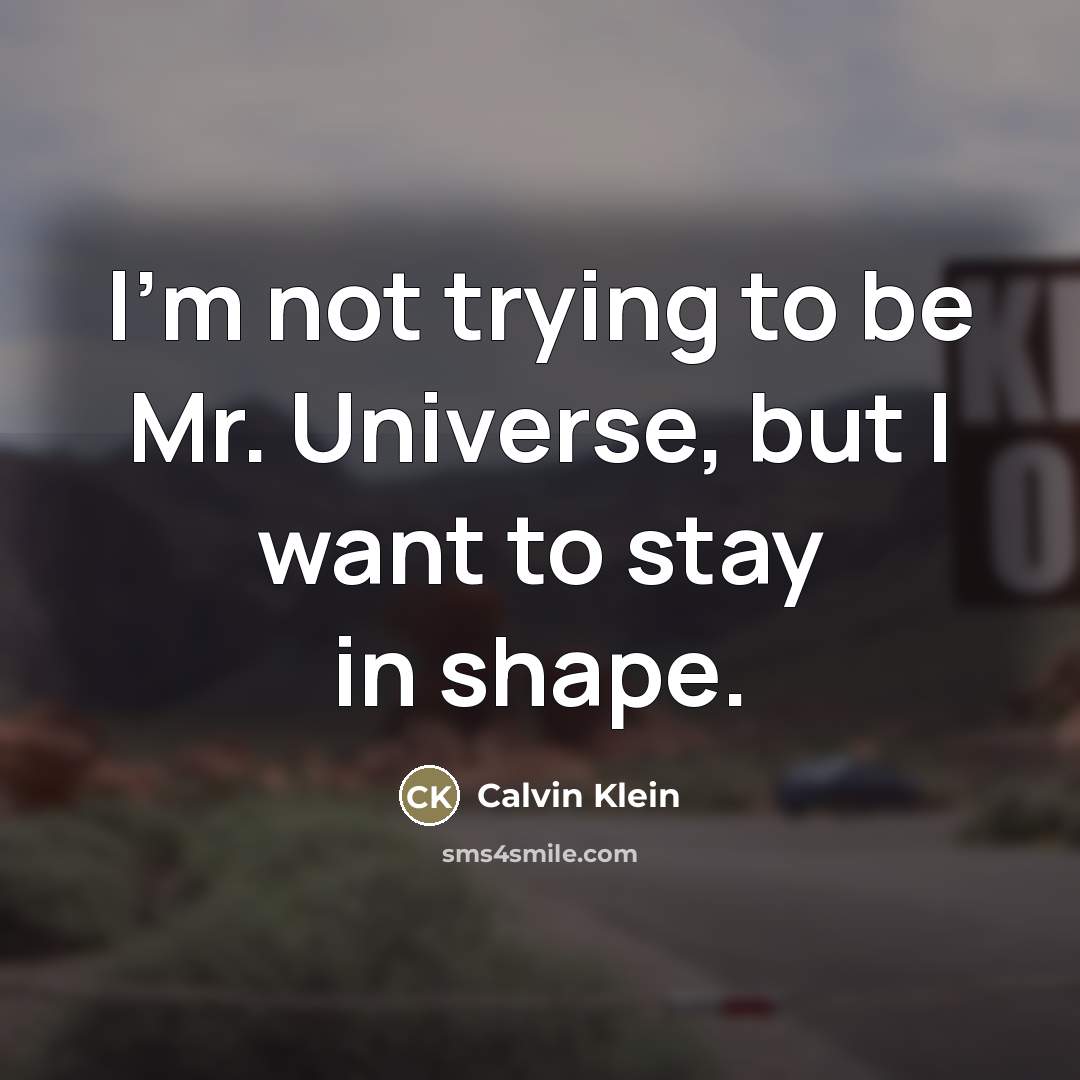 “I'm not trying to be Mr. Universe, but I want…” quote by Calvin Klein