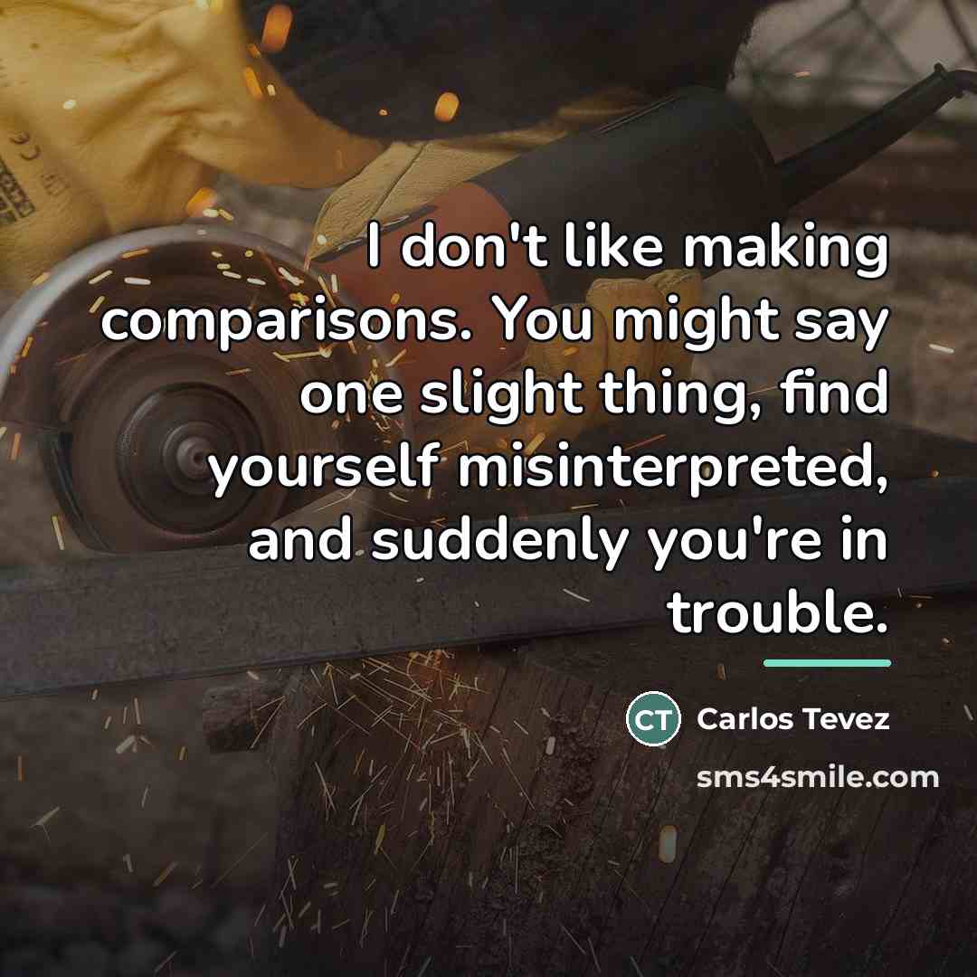 “I don't like making comparisons. You might say one slight…” quote by Carlos Tevez
