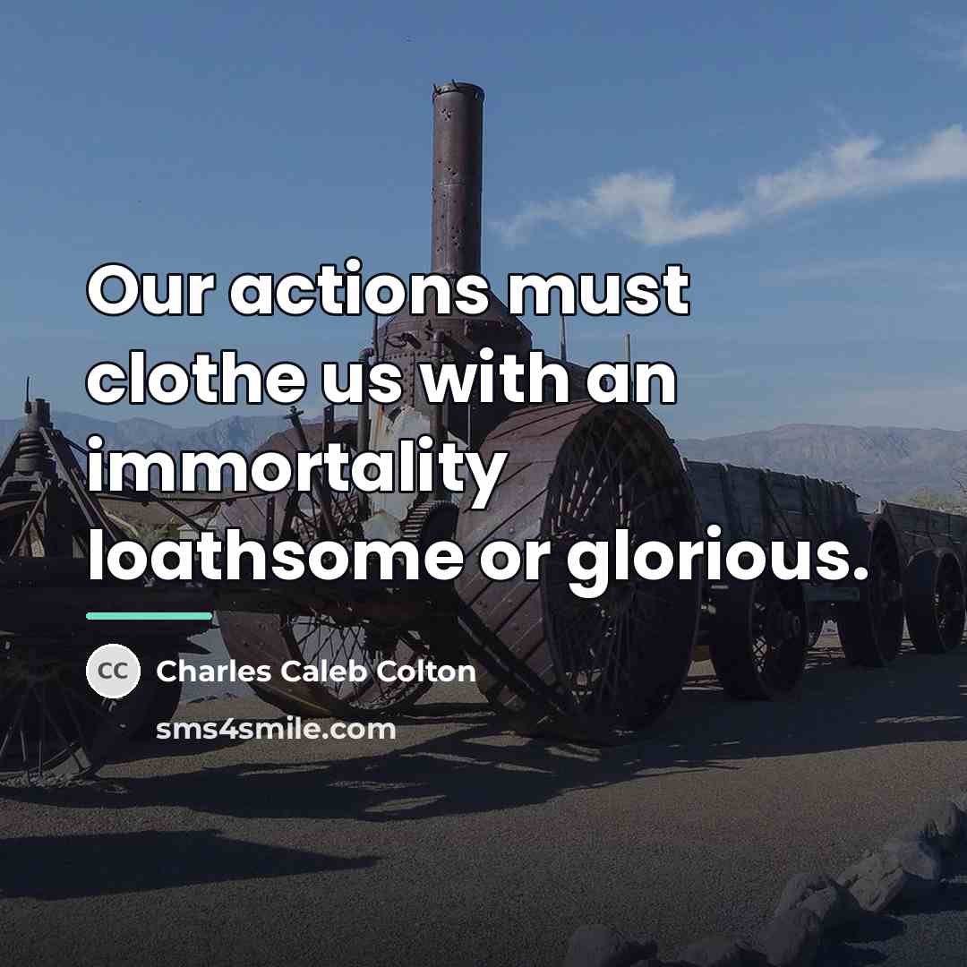 “Our actions must clothe us with an immortality loathsome or…” quote by Charles Caleb Colton