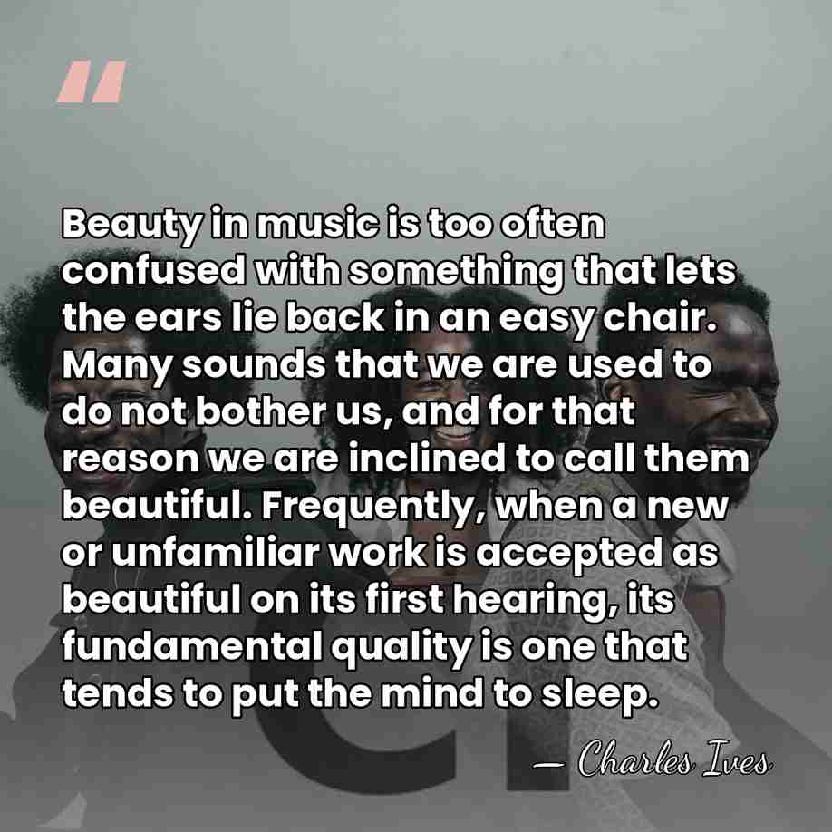 Beauty in music is too often confused with something that lets the&hellip; - Charles Ives