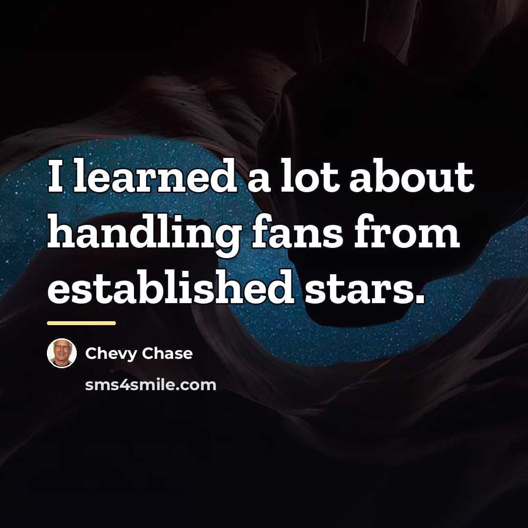 “I learned a lot about handling fans from established stars.…” quote by Chevy Chase