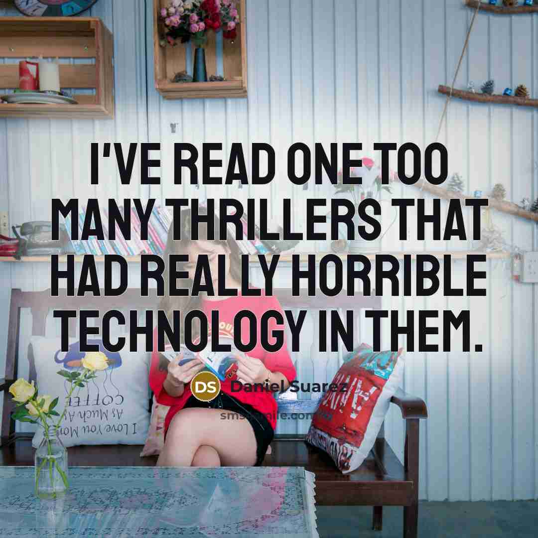 “I've read one too many thrillers that had really horrible…” quote by Daniel Suarez