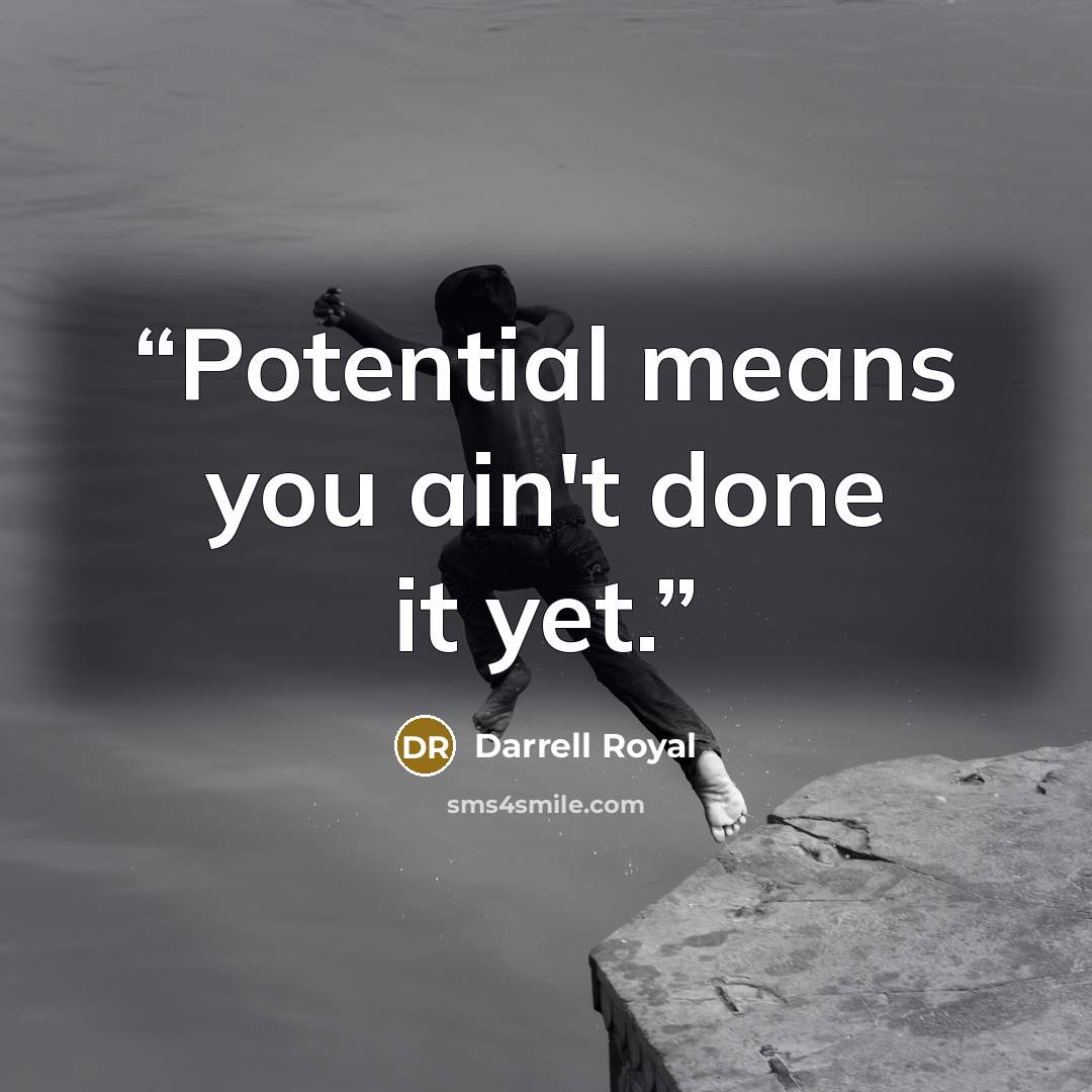 “Potential means you ain't done it yet.” quote by Darrell Royal