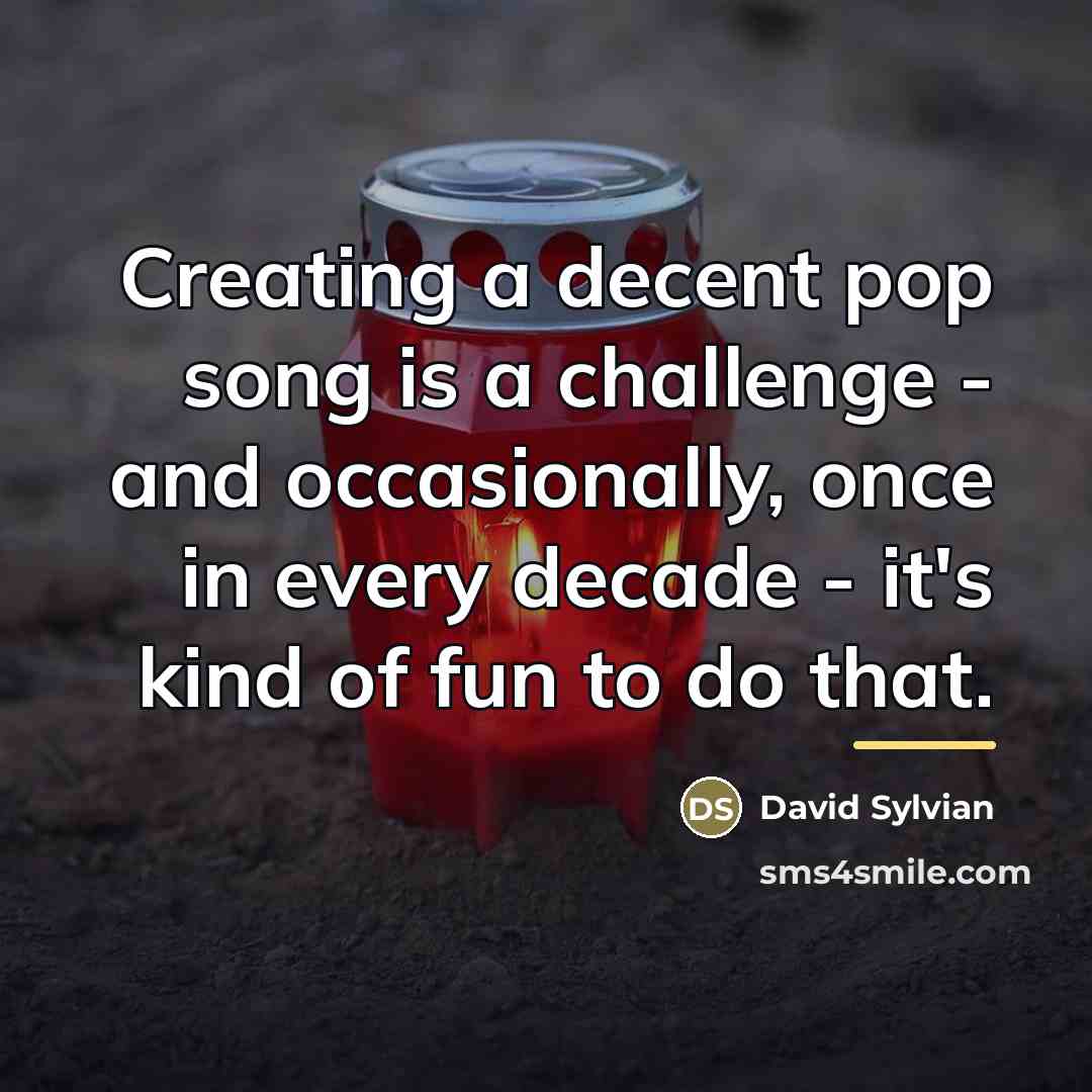 “Creating a decent pop song is a challenge - and…” quote by David Sylvian