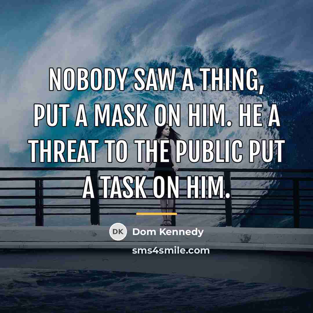 “Nobody saw a thing, put a mask on him. He…” quote by Dom Kennedy