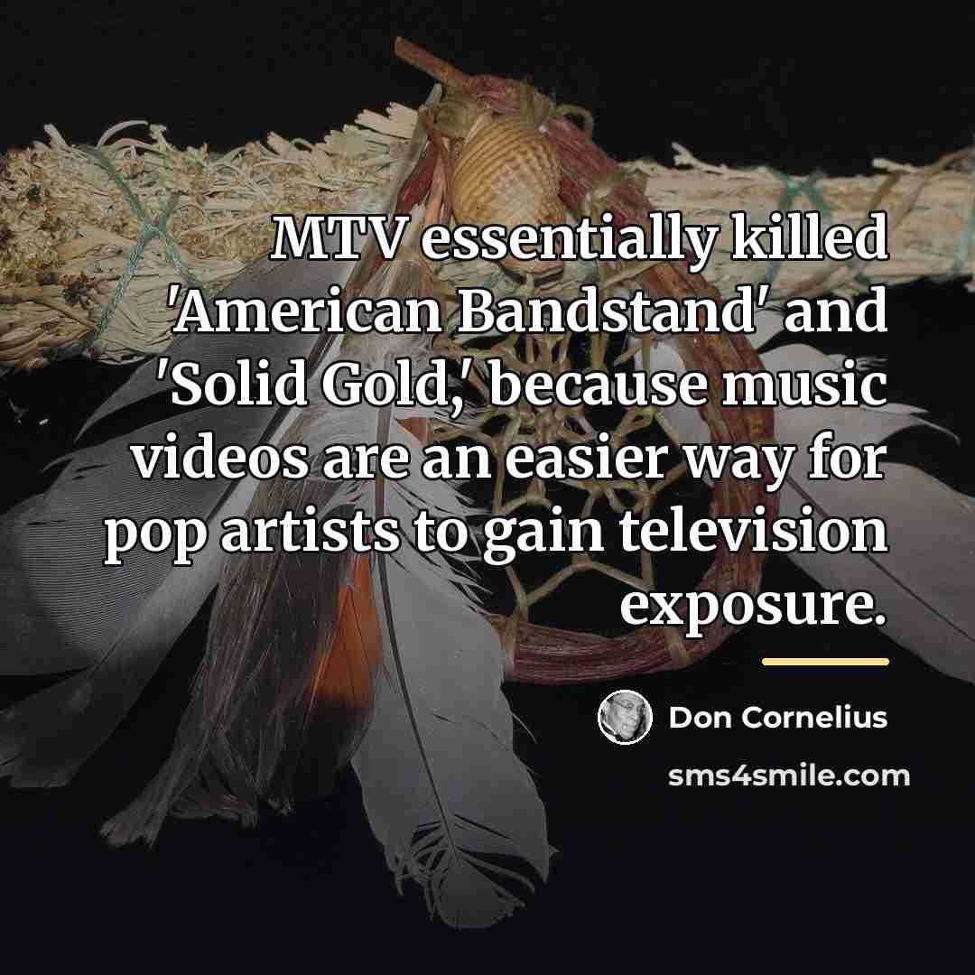 “MTV essentially killed 'American Bandstand' and 'Solid Gold,' because music…” quote by Don Cornelius