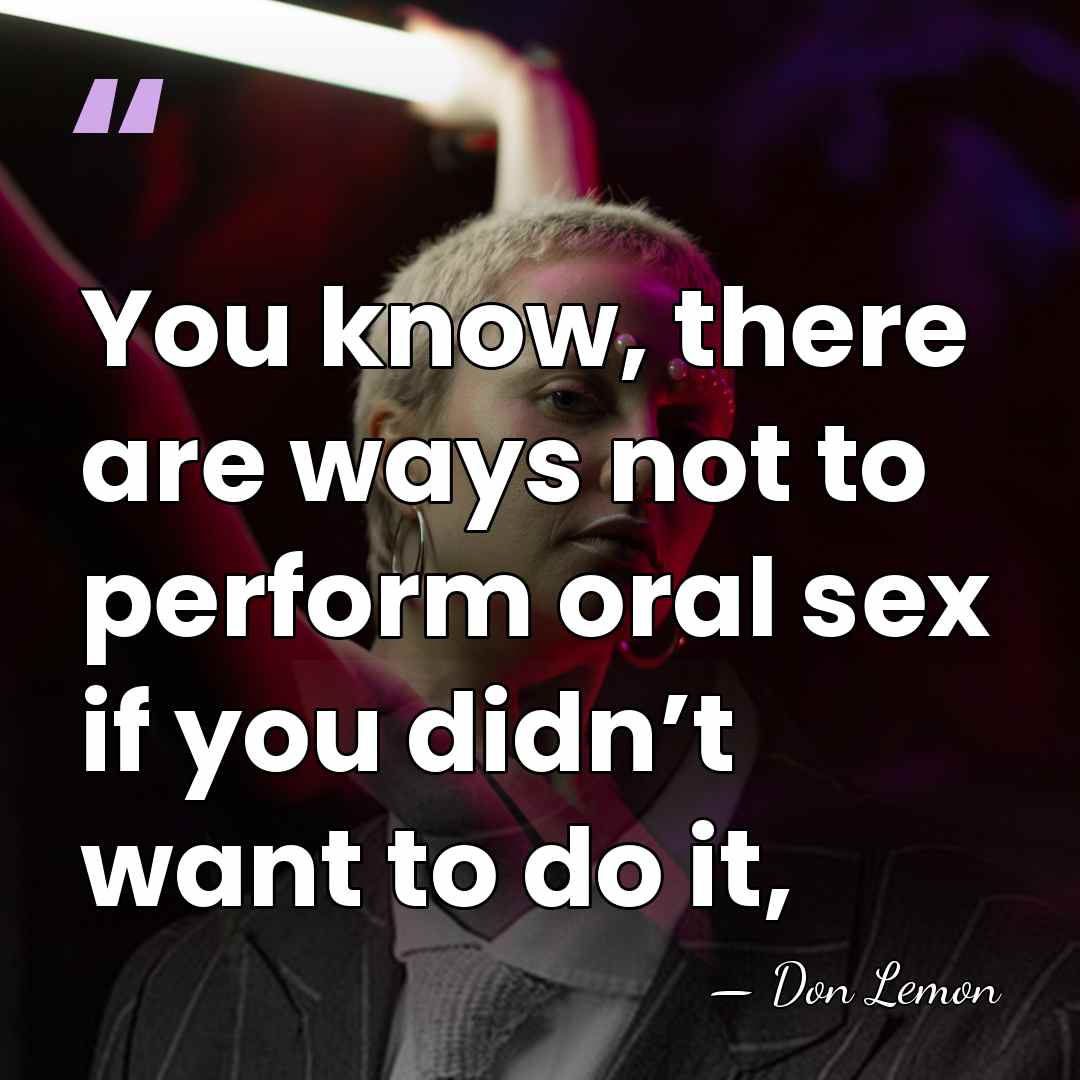 You know, there are ways not to perform oral sex if you&hellip; - Don Lemon