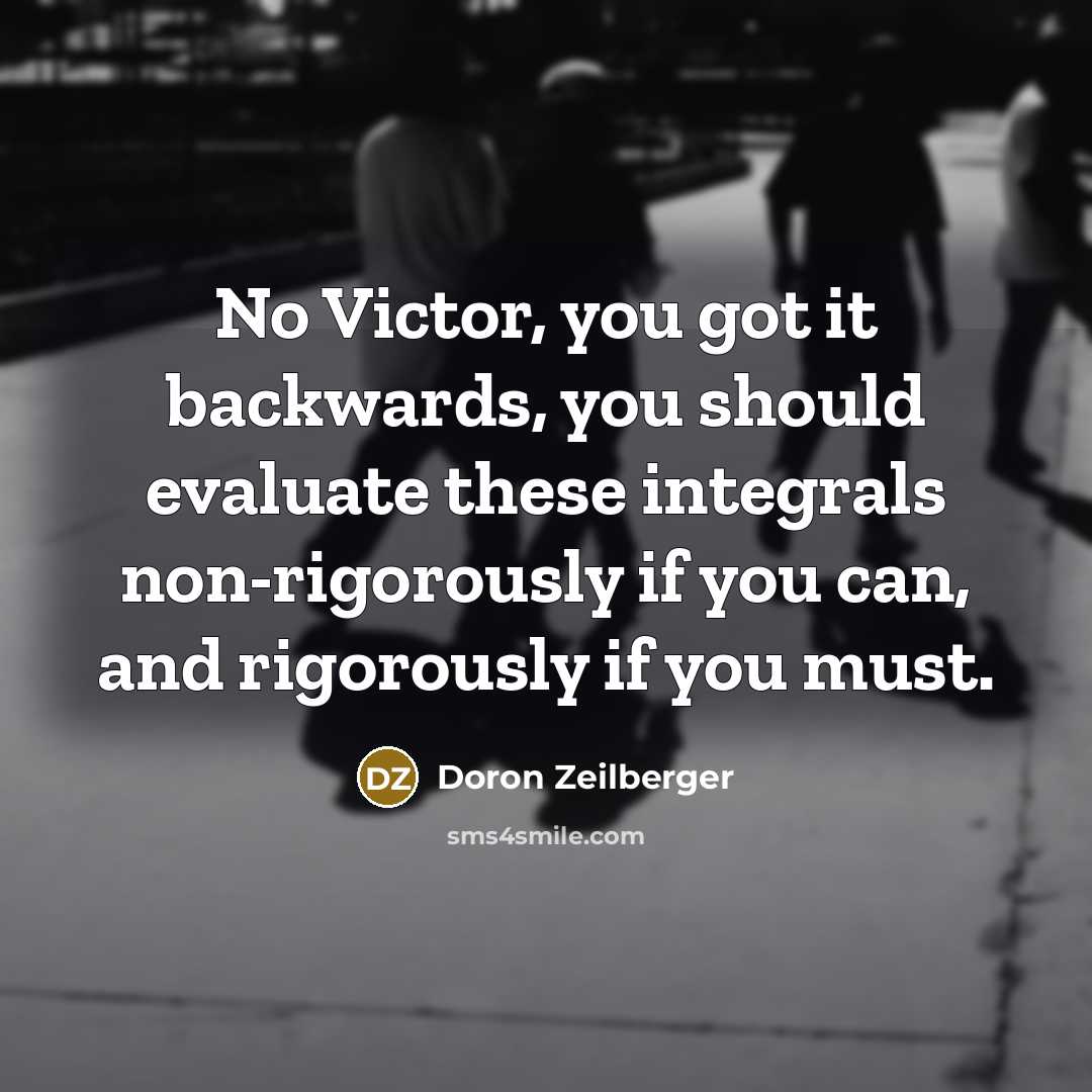 “No Victor, you got it backwards, you should evaluate these…” quote by Doron Zeilberger