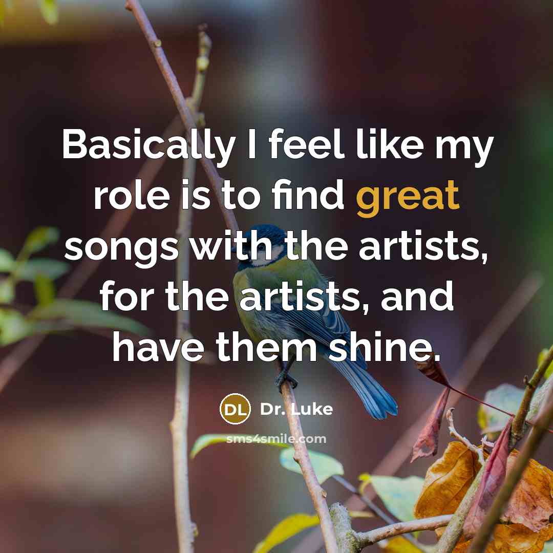 “Basically I feel like my role is to find great…” quote by Dr. Luke