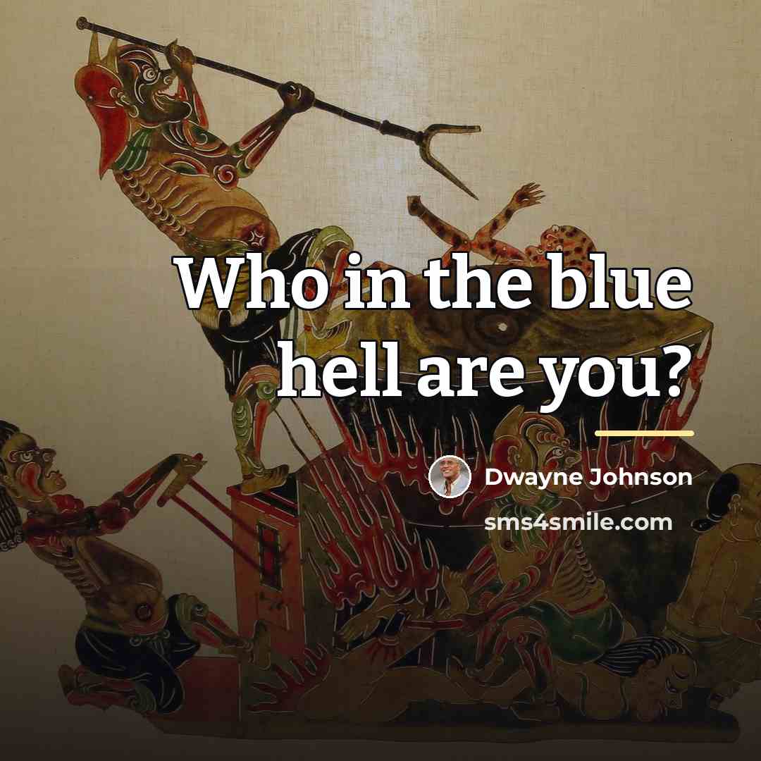 “Who in the blue hell are you?…” quote by Dwayne Johnson