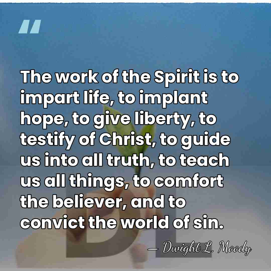 The work of the Spirit is to impart life, to implant hope,&hellip; - Dwight L. Moody