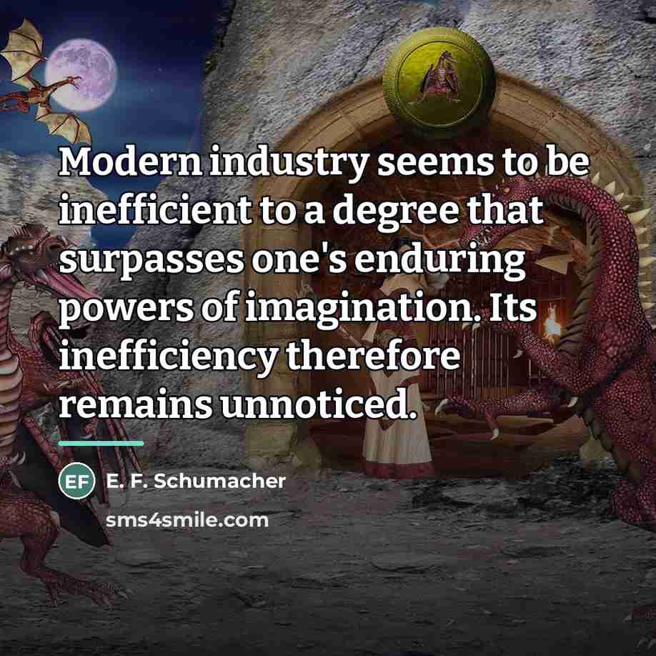 “Modern industry seems to be inefficient to a degree that…” quote by E. F. Schumacher