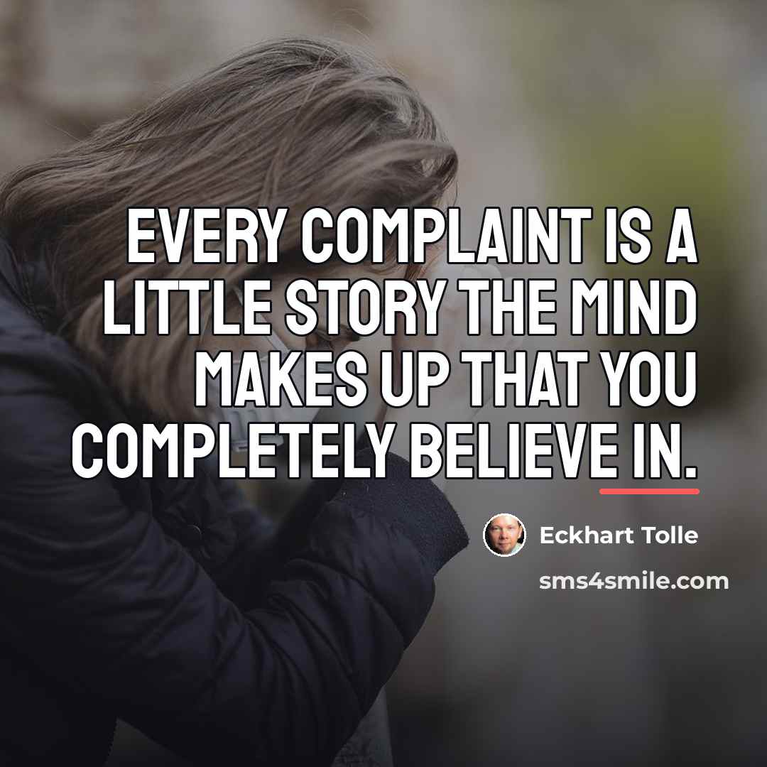 “every complaint is a little story the mind makes up…” quote by Eckhart Tolle