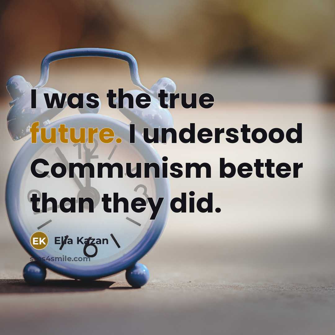 “I was the true future. I understood Communism better than…” quote by Elia Kazan