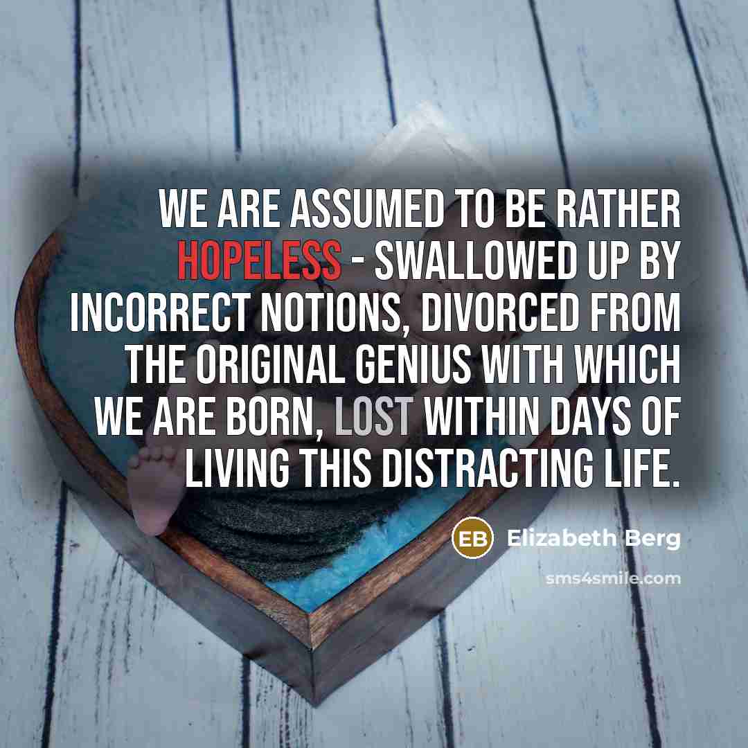 “We are assumed to be rather hopeless - swallowed up…” quote by Elizabeth Berg