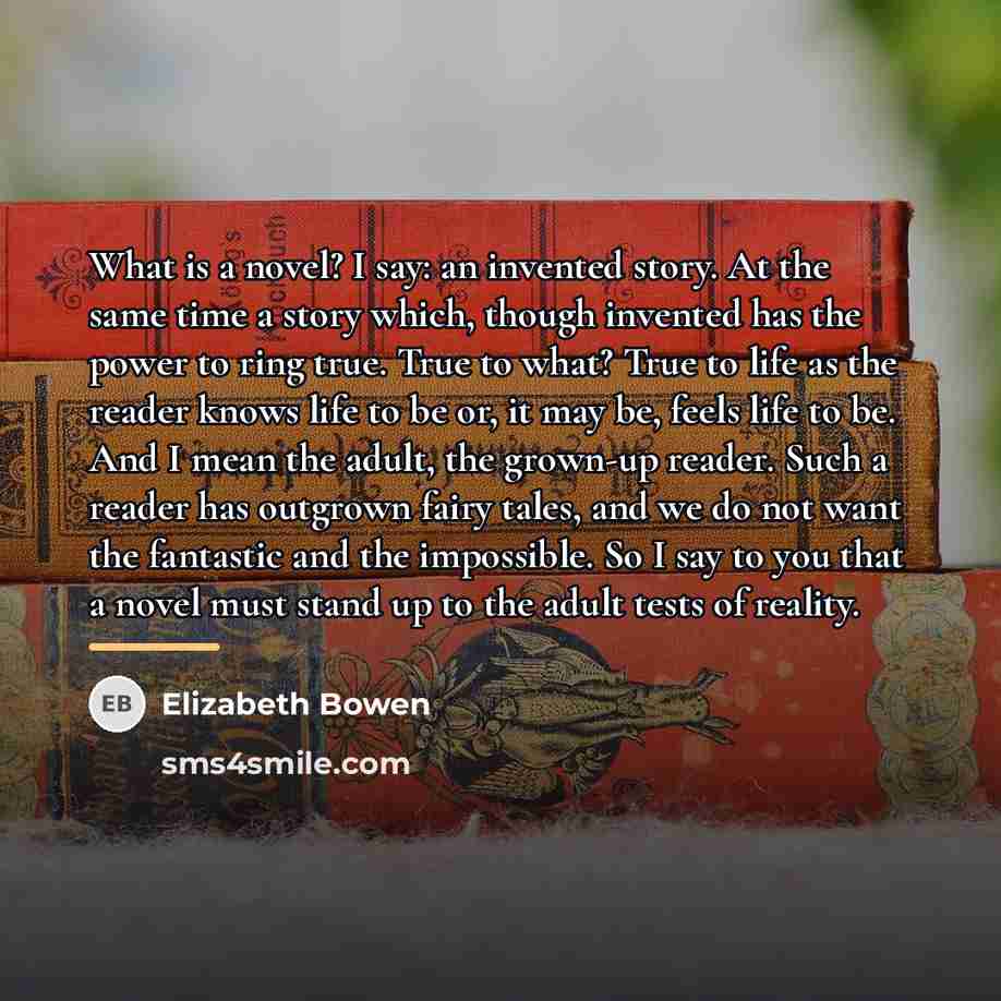 “What is a novel? I say: an invented story. At…” quote by Elizabeth Bowen