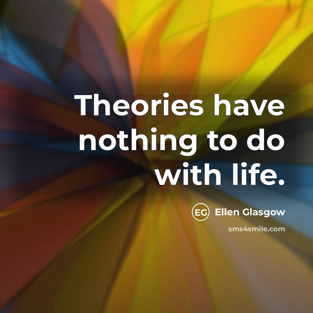 “Theories have nothing to do with life.…” quote by Ellen Glasgow