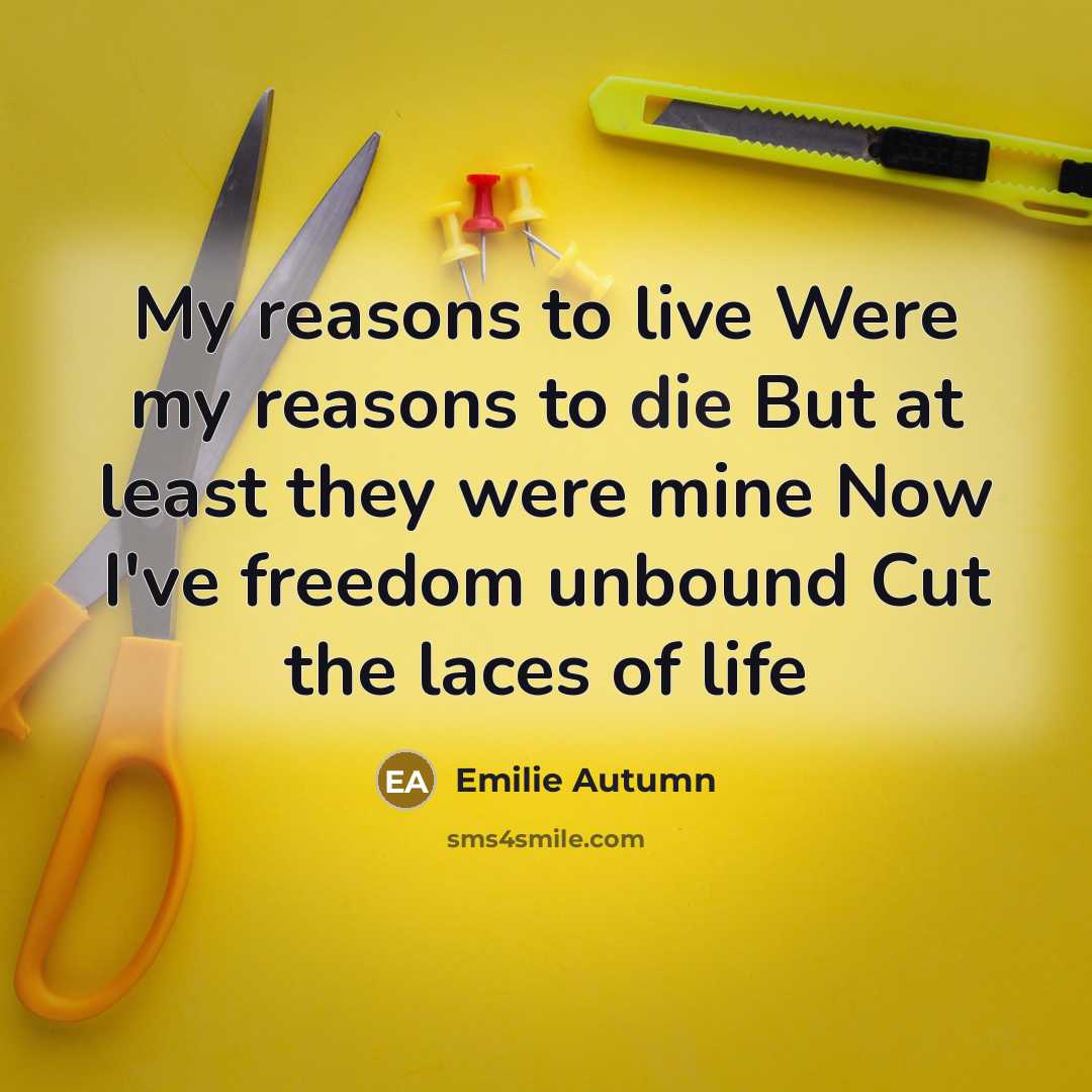 “My reasons to live Were my reasons to die But…” quote by Emilie Autumn