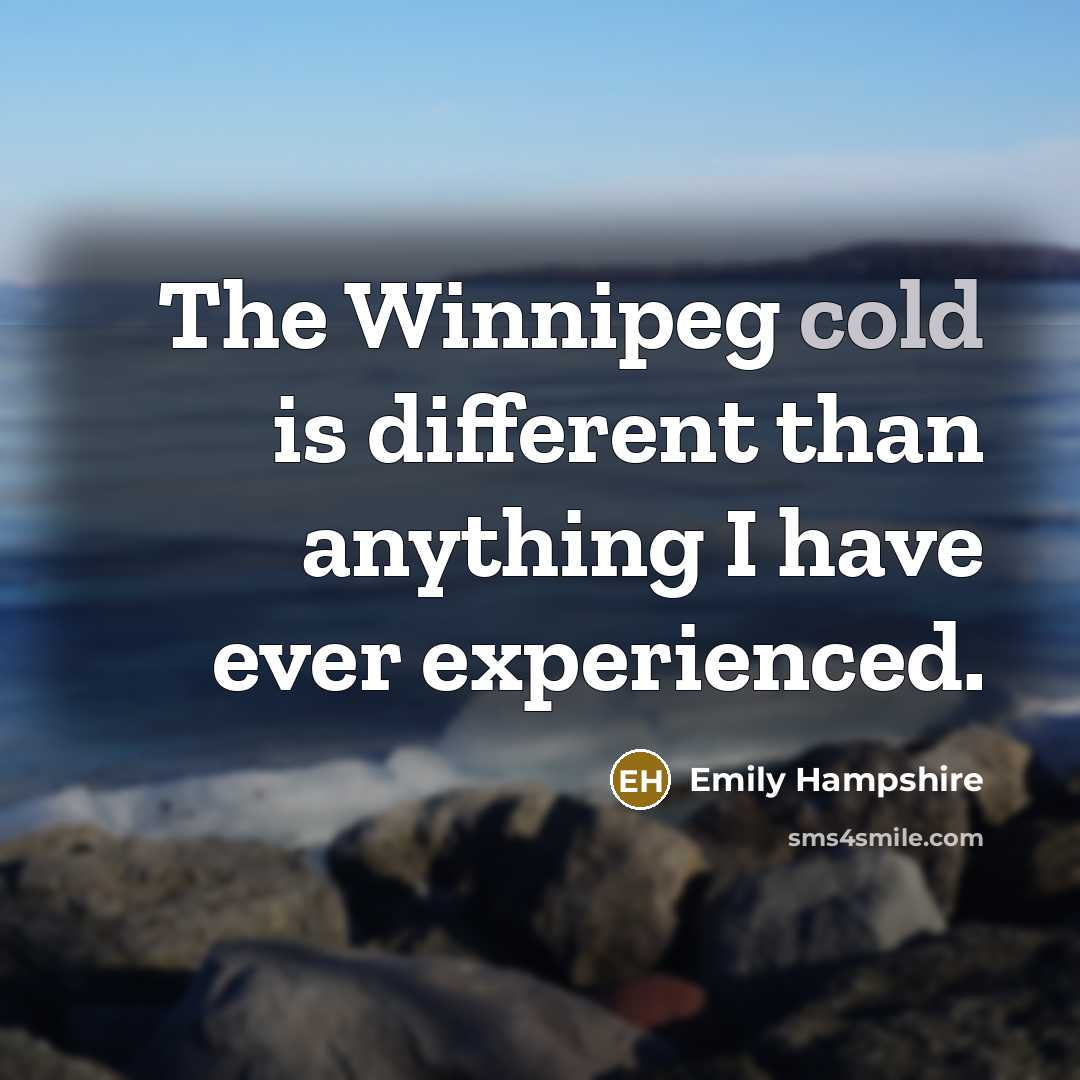 “The Winnipeg cold is different than anything I have ever…” quote by Emily Hampshire