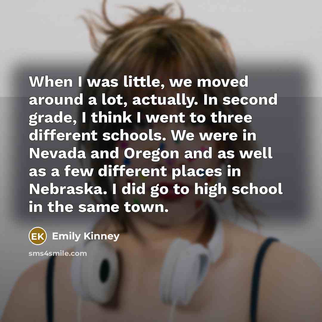 “When I was little, we moved around a lot, actually.…” quote by Emily Kinney