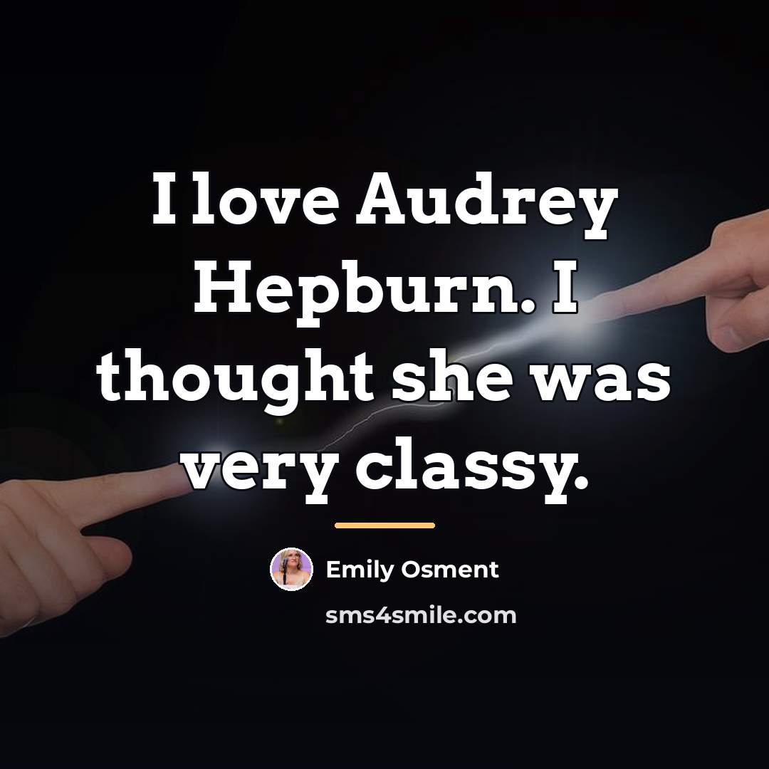 “I love Audrey Hepburn. I thought she was very classy.…” quote by Emily Osment