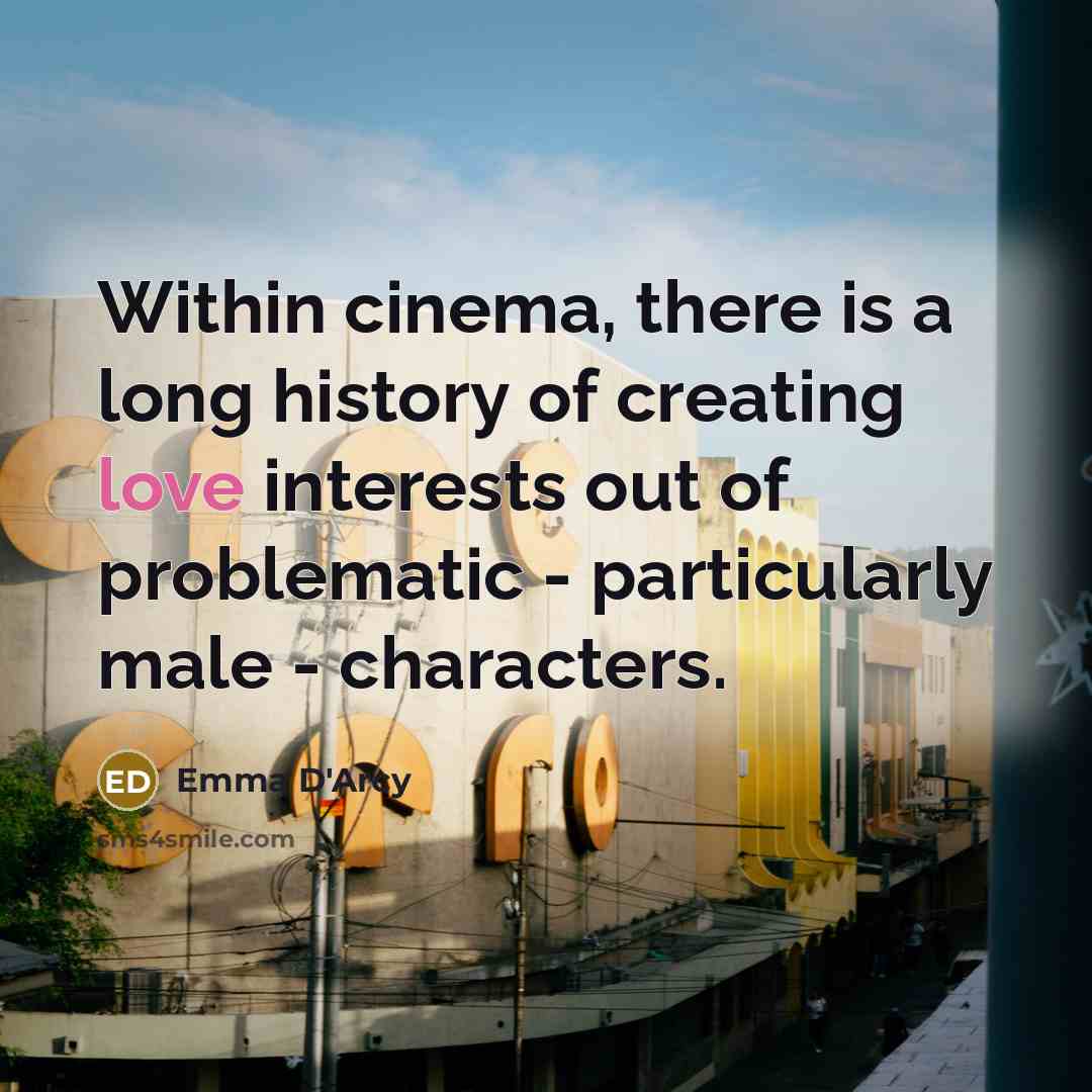 “Within cinema, there is a long history of creating love…” quote by Emma D'Arcy