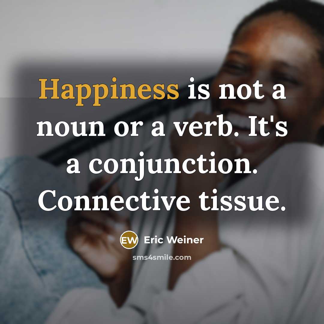 “Happiness is not a noun or a verb. It's a…” quote by Eric Weiner