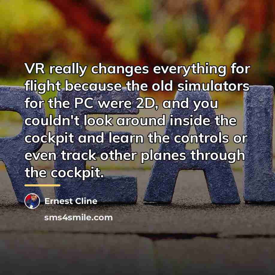 “VR really changes everything for flight because the old simulators…” quote by Ernest Cline